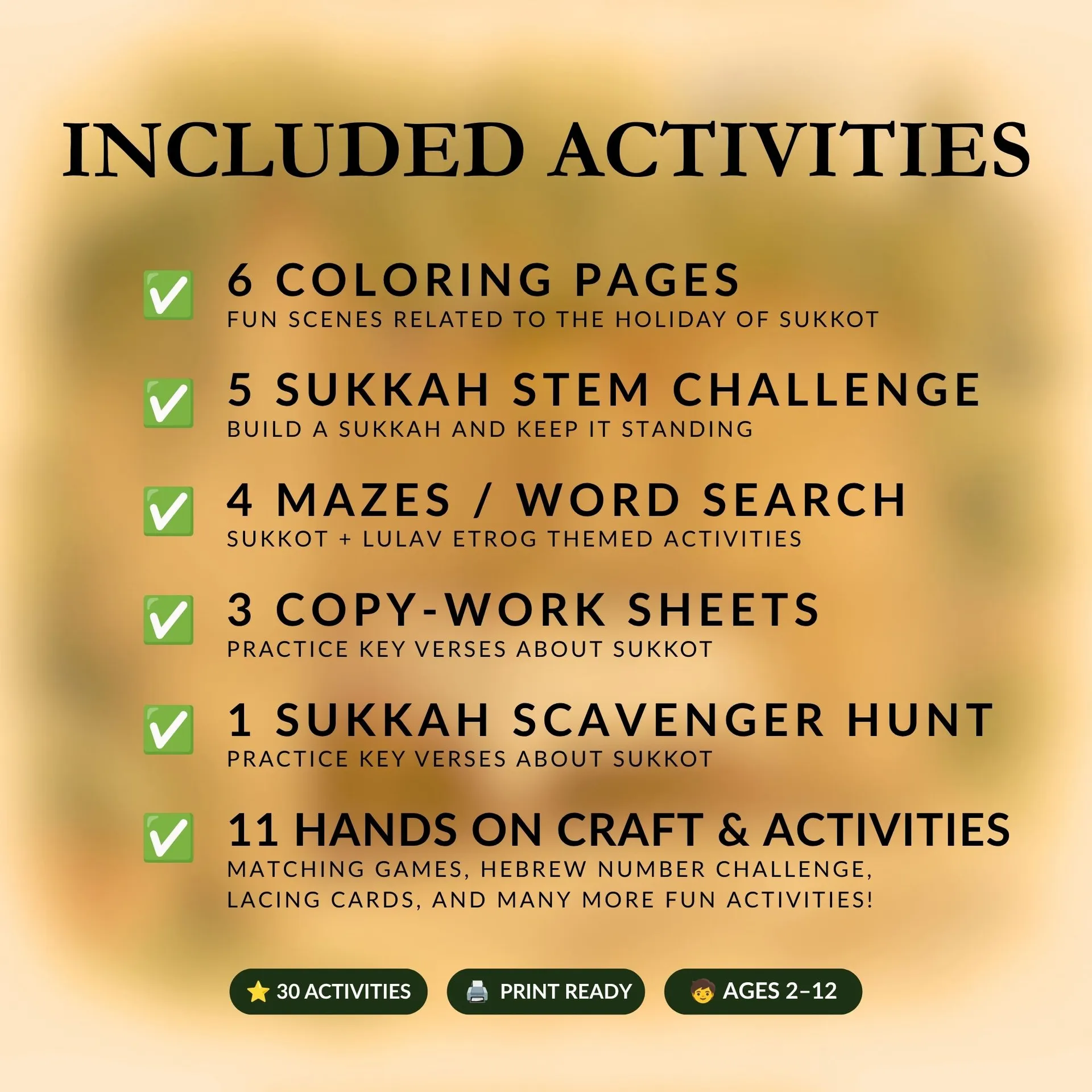 Checklist of activities included in the Sukkot bundle: 6 coloring pages, a 5-part sukkah STEM challenge, 4 mazes and word search, 3 copywork sheets, a scavenger hunt, and 11 hands-on crafts and activities